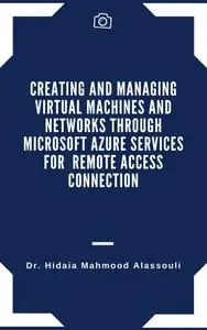 Creating and Managing Virtual Machines and Networks Through Microsoft Azure Services for Remote Access Connection