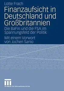 Finanzaufsicht in Deutschland und Großbritannien: Die BaFin und die FSA im Spannungsfeld der Politik