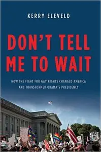 Don't Tell Me to Wait: How the Fight for Gay Rights Changed America and Transformed Obama’s Presidency