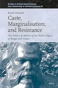 Caste, Marginalisation, and Resistance: The Politics of Identity of the Naths Yogis of Bengal and Assam