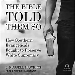 The Bible Told Them So: How Southern Evangelicals Fought to Preserve White Supremacy [Audiobook]