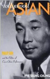 Hye Seung Chung - Hollywood Asian: Philip Ahn and the Politics of Cross-Ethnic Performance [Repost]