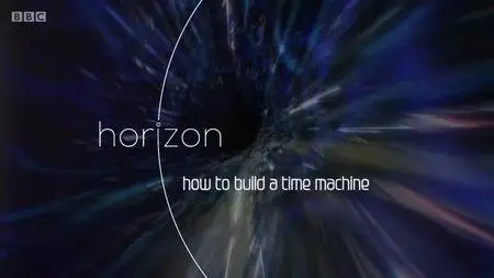 BBC - Horizon: How to Build a Time Machine (2018)