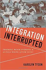 Integration Interrupted: Tracking, Black Students, and Acting White after Brown