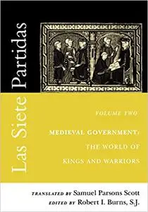 Las Siete Partidas, Volume 2: Medieval Government: The World of Kings and Warriors