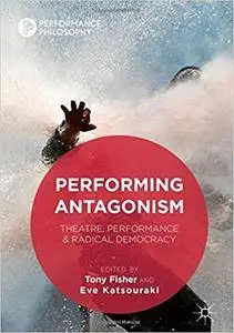 Performing Antagonism: Theatre, Performance & Radical Democracy