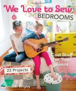 We Love to Sew - Bedrooms: 23 Projects - Cool Stuff for Your Space