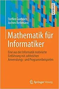 Mathematik für Informatiker: Eine aus der Informatik motivierte Einführung mit zahlreichen Anwendungs- und Programmbeispielen