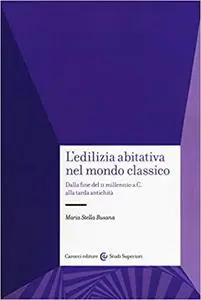 L'edilizia abitativa nel mondo classico. Dalla fine del II millennio a. C. alla tarda antichità