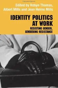 Identity Politics at Work: Resisting Gender, Gendering Resistance (Management, Organizations and Society)