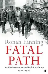 Fatal Path: British Government and Irish Revolution 1910-1922 (Repost)