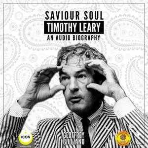 «Saviour Soul, Timothy Leary: An Audio Biography» by Geoffrey Giuliano