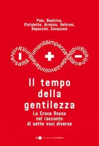 AA.VV. - Il tempo della gentilezza. La Croce Rossa nel racconto di sette voci diverse