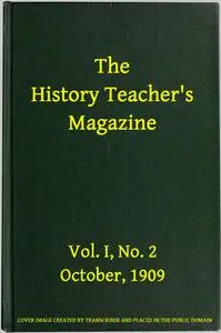 «The History Teacher's Magazine, Vol. I, No. 2, October, 1909» by Various