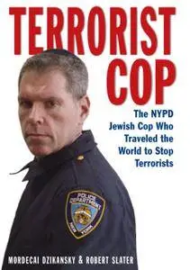 Terrorist Cop: The NYPD Jewish Cop Who Traveled the World to Stop Terrorists (repost)