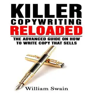 «Killer Copywriting Reloaded: The Advanced Guide on How to Write Copy That Sells» by William Swain