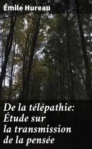 «De la télépathie: Étude sur la transmission de la pensée» by Émile Hureau