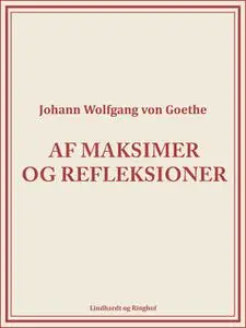«Af maksimer og refleksioner» by Johann Wolfgang von Goethe