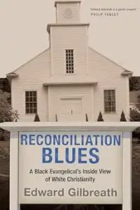 Reconciliation Blues: A Black Evangelical's Inside View of White Christianity