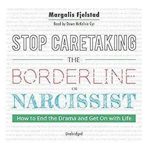 Stop Caretaking the Borderline or Narcissist: How to End the Drama and Get On with Life [Audiobook]