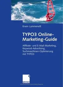 TYPO3 Online-Marketing-Guide: Affiliate- und E-Mail-Marketing, Keyword-Advertising, Suchmaschinen-Optimierung mit TYPO3