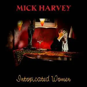 Mick Harvey - Intoxicated Women (2017)