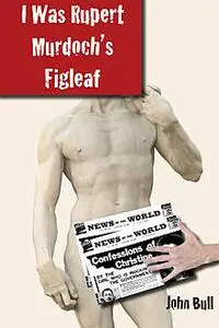 «I Was Rupert Murdoch's Figleaf» by John Bull
