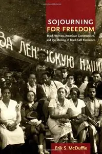 Sojourning for Freedom: Black Women, American Communism, and the Making of Black Left Feminism