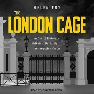 The London Cage: The Secret History of Britain's World War II Interrogation Centre [Audiobook]