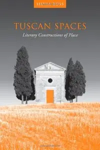 Tuscan Spaces: Literary Constructions of Place (Toronto Italian Studies)