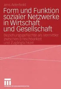 Form und Funktion sozialer Netzwerke in Wirtschaft und Gesellschaft: Beziehungsgeflechte als Vermittler zwischen Erreichbarkeit