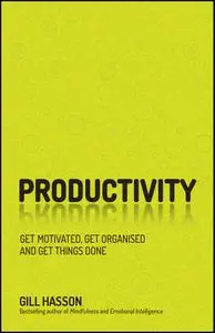 Productivity: Get Motivated, Get Organised and Get Things Done