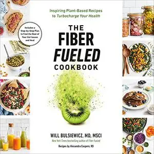 The Fiber Fueled Cookbook: Inspiring Plant-Based Recipes to Turbocharge Your Health [Audiobook]