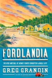 Fordlandia: The Rise and Fall of Henry Ford's Forgotten Jungle City (repost)