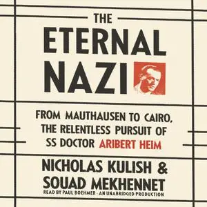 The Eternal Nazi: From Mauthausen to Cairo, the Relentless Pursuit of SS Doctor Aribert Heim [Audiobook]