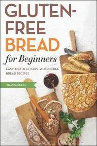 Gluten-Free Bread for Beginners: Easy and Delicious Gluten-Free Bread Recipes