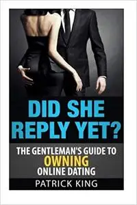 Did She Reply Yet? The Gentleman's Guide to Owning Online Dating