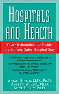 Hospitals and Health: Your Orthomolecular Guide to a Shorter, Safer Hospital Stay