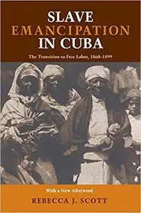 Slave Emancipation In Cuba: The Transition to Free Labor, 1860–1899