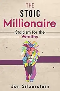 The Stoic Millionaire: Stoicism for the Wealthy