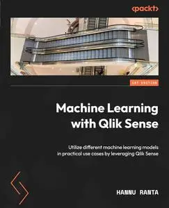 Machine Learning with Qlik Sense : Utilize Different Machine Learning Models in Practical Use Cases by Leveraging Qlik Sense