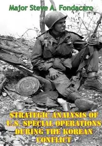 «Strategic Analysis Of U.S. Special Operations During The Korean Conflict» by Major Steve A. Fondacaro