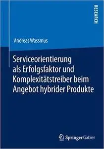 Serviceorientierung als Erfolgsfaktor und Komplexitätstreiber beim Angebot hybrider Produkte