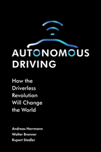 Autonomous Driving : How the Driverless Revolution will Change the World