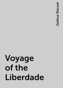 «Voyage of the Liberdade» by Joshua Slocum