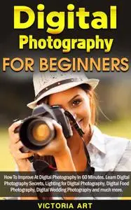 Digital Photography for Beginners How To Improve At Digital Photography In 60 Minutes