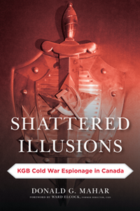 Shattered Illusions : KGB Cold War Espionage in Canada