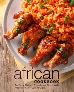 African Cookbook: An Easy African Cookbook Filled with Authentic African Recipes