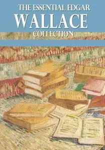 «The Essential Edgar Wallace Collection» by Edgar Wallace