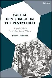 Capital Punishment in the Pentateuch: Why the Bible Prescribes Ritual Killing